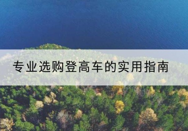 新民电动登高车厂家推荐-专业选购登高车的实用指南
